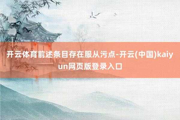 开云体育前述条目存在服从污点-开云(中国)kaiyun网页版登录入口