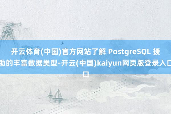 开云体育(中国)官方网站了解 PostgreSQL 援助的丰富数据类型-开云(中国)kaiyun网页版登录入口