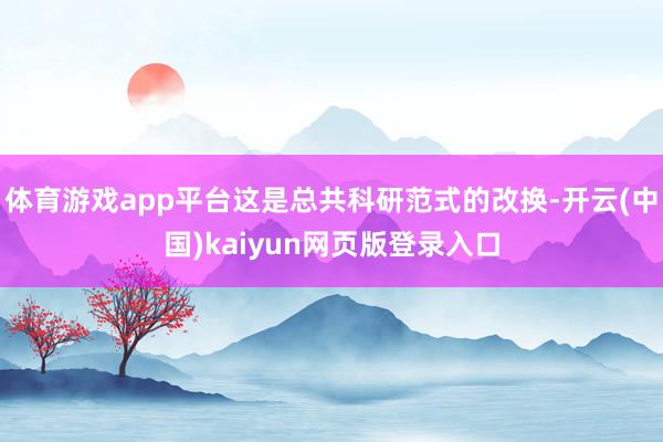 体育游戏app平台这是总共科研范式的改换-开云(中国)kaiyun网页版登录入口
