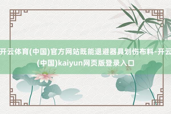 开云体育(中国)官方网站既能退避器具划伤布料-开云(中国)kaiyun网页版登录入口