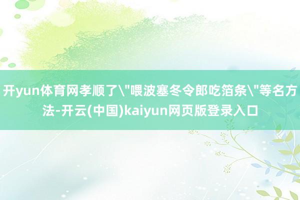 开yun体育网孝顺了＂喂波塞冬令郎吃箔条＂等名方法-开云(中国)kaiyun网页版登录入口